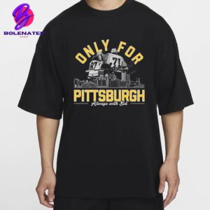 Pittsburgh Priates Only For Pittsburgh Always With Sid Merchandise Limited Unisex T-Shirt